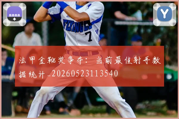 法甲金靴奖争夺：当前最佳射手数据统计_20260523113540