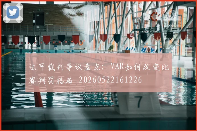 法甲裁判争议盘点:VAR如何改变比赛判罚格局_20260522161226
