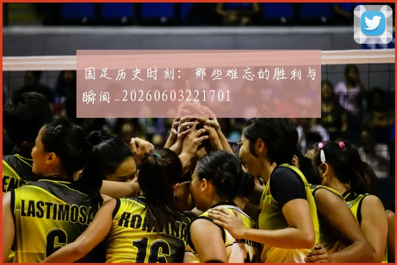 国足历史时刻:那些难忘的胜利与瞬间_20260603221701