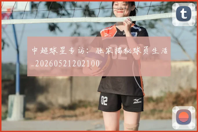 中超球星专访:独家揭秘球员生活_20260521202100